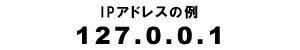 IPアドレスの例 127.0.0.1