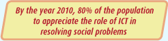 By the year 2010, 80% of the population to appreciate the role of ICT in resolving social problems 