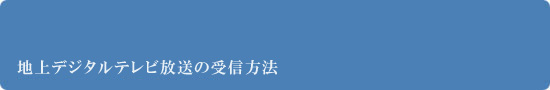 地上デジタルテレビ放送の受信方法