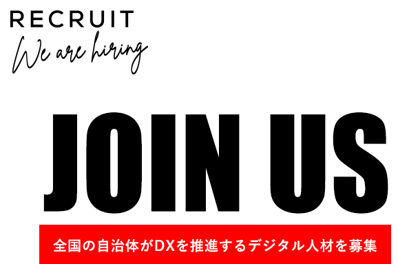 RECUIT We are hiring JOIN US 地方自治体をテクノロジーで変革するデジタル人材を募集
