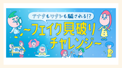 アナタもワタシも騙される!?フェイク見破りチャレンジ