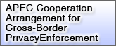 APEC Cooperation Arrangement for Cross-Border PrivacyEnforcement(Open link in a new browser window)