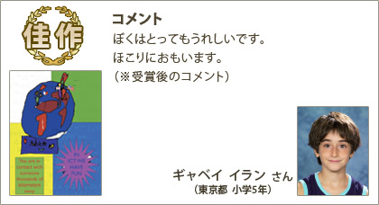 佳作　ギャベイイランさん （東京都 小学5年） コメント：ぼくはとってもうれしいです。ほこりにおもいます。（※受賞後のコメント）