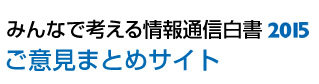 みんなで考える情報通信白書2015　ご意見まとめサイト