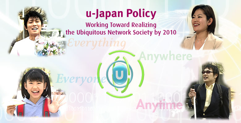 u-Japan Policy/Working Toward Realizing the Ubiquitous Network Society by 2010