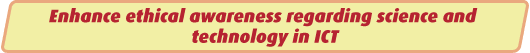 Enhance ethical awareness regarding science and  technology in ICT