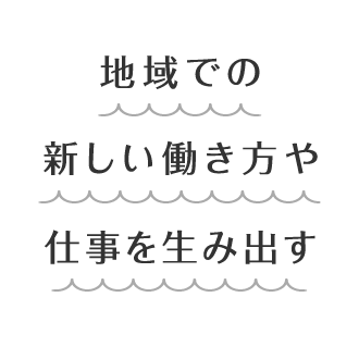 地域での新しい働き方や仕事を生み出す